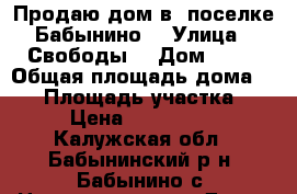 Продаю дом в  поселке Бабынино. › Улица ­ Свободы  › Дом ­ 18 › Общая площадь дома ­ 80 › Площадь участка ­ 15 › Цена ­ 1 400 000 - Калужская обл., Бабынинский р-н, Бабынино с. Недвижимость » Дома, коттеджи, дачи продажа   . Калужская обл.